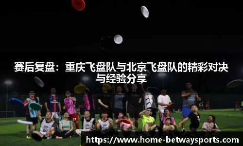 赛后复盘：重庆飞盘队与北京飞盘队的精彩对决与经验分享