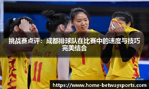 挑战赛点评：成都排球队在比赛中的速度与技巧完美结合