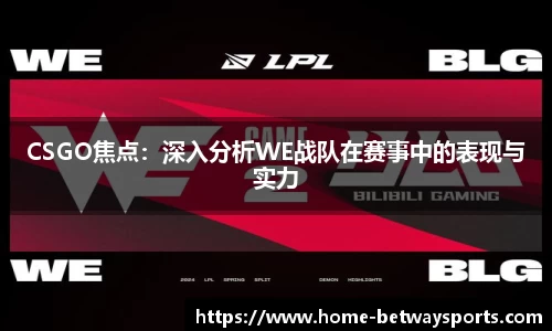 CSGO焦点：深入分析WE战队在赛事中的表现与实力