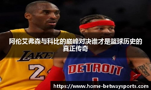 阿伦艾弗森与科比的巅峰对决谁才是篮球历史的真正传奇